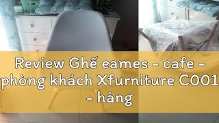 Review Ghế eames  cafe  phòng khách Xfurniture C001  hàng nhập khẩu loại 1 [upl. by Cassell252]