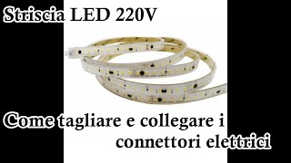 Striscia LED 220V come tagliarla e collegare i connettori elettrici [upl. by Nonohcle51]