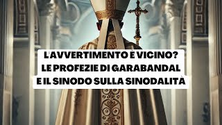 LAVVERTIMENTO È VICINOLE PROFEZIE DI GARABANDALE IL SINODO SULLA SINODALITÀ [upl. by Grey]