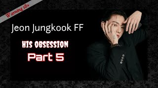 Jungkook FF  His Obsession Part 5 Warning 18 [upl. by Gotcher739]