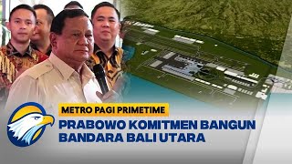 Prabowo Komitmen Bangun Bandara Bali Utara Metro Pagi Primetime [upl. by Edwards]