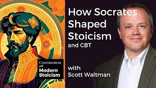 How Socrates Shaped Stoicism and CBT with Scott Waltman [upl. by Lilybel]