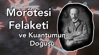 Morötesi Felaketi ve Kuantumun Doğuşu [upl. by Ahsehat]