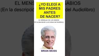 TU ELEGISTE A TUS PADRES ANTES DE NACER ✨Brian Weiss🙏 Los Mensajes de los Sabios shorts [upl. by Mauro]