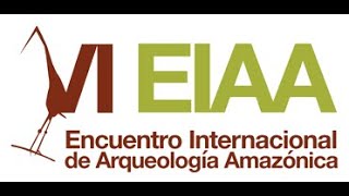 IV EIAA Encuentro Internacional de Arqueología Amazónica [upl. by Temple49]