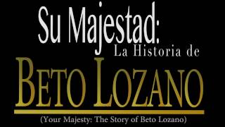 Su MajestadLa Historia de Beto Lozano  Your Majesty The Story of Beto Lozano [upl. by Veejar]