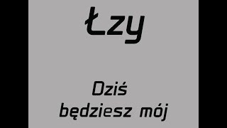 Łzy Dziś będziesz mój tekst [upl. by Enelehs87]