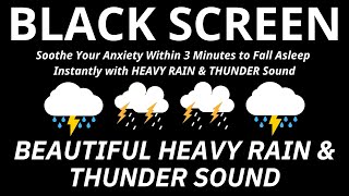 Soothe Your Anxiety Within 3 Minutes to Fall Asleep Instantly with HEAVY RAIN ampTHUNDER BLACK SCREEN [upl. by Silverts]