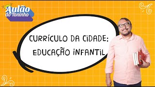 Aula 7  Currículo da Cidade Educação Infantil l Aulão do Toninho Concurso PEI [upl. by Ayanaj]