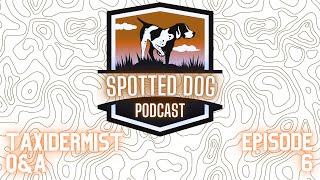 Spotted Dog Podcast Ep 6  Taxidermist Tells It All [upl. by Amaj]