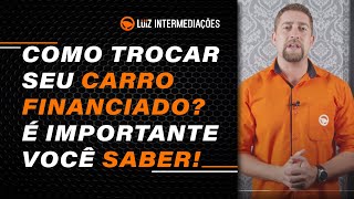 COMO TROCAR SEU CARRO FINANCIADO É importante você saber [upl. by Nagn]