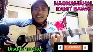 NAGMAMAHAL KAHIT BAWALcoverbisdak truckerforentertainmentpurposesonly nocopyrightmusic [upl. by Enelhtak793]