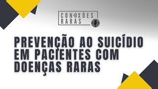 Conexões Raras  Prevenção ao Suicídio em Pacientes com Doenças Raras [upl. by Kathleen]