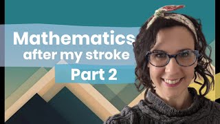 Acalculia  Mathematics after my Stroke Part 2 [upl. by Johannah224]