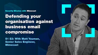 Security Minutes with Mimecast S1 Ep 2  Defending against business email compromise [upl. by Nosidda]