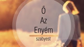 Szabyest  Ő Az Enyém Dalszöveggel [upl. by Anileve]