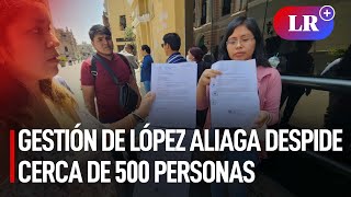 Gestión de Rafael López Aliaga despide cerca de 500 personas con contrato CAS indefinido  LR [upl. by Emery]