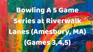 Bowling 5 Games At Riverwalk Lanes Amesbury MA 3455 [upl. by Ivanah]