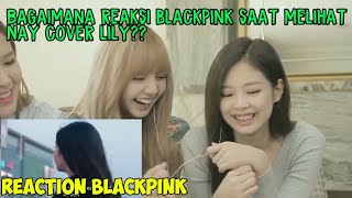 BLACKPINK REACTION  NAISA ALIFIA YURIZA LILY ALAN WALKER [upl. by Kegan]