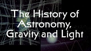 The Interlocked History of Gravity Astronomy and Light [upl. by Akinej]