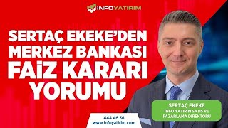 SON DAKİKA Sertaç Ekekeden Merkez Bankası Faiz Kararı Yorumu  İnfo Yatırım [upl. by Nirac291]