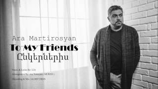 Ara Martirosyan  TO MY FRIENDS2017ԸՆԿԵՐՆԵՐԻՍ Official [upl. by Abelard570]