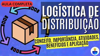 LOGÍSTICA DE DISTRIBUIÇÃO Conceito importância atividades e benefícios  Aula Completa [upl. by Nie]