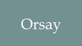 How to Pronounce Orsay Correctly in French [upl. by Eillim]