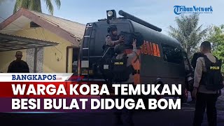 Warga Koba Temukan Besi Bulat Diduga Bom Dikira Besi Biasa Lalu Dibawa Pulang [upl. by Lirrehs538]