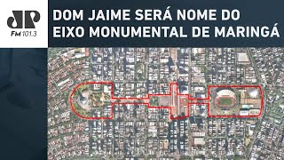 DOM JAIME SERÁ NOME DO EIXO MONUMENTAL DE MARINGÁ [upl. by Nedyah]