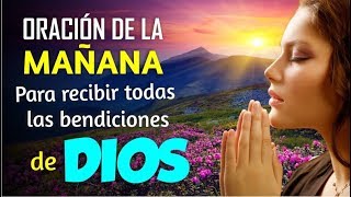 ORACIÓN DE LA MAÑANA PARA RECIBIR TODAS LAS BENDICIONES DE DIOS [upl. by Lledner528]