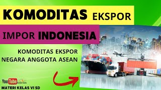 IPS Kelas 6  Komoditas Ekspor dan Impor Indonesia dalam Kawasan ASEAN [upl. by Leod]