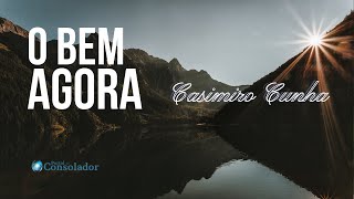 MENSAGEM DO DIA  O BEM AGORA  CASIMIRO CUNHA [upl. by Eyde]