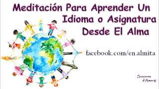 Meditación Para Aprender Un Idioma o Asignatura Desde El Alma [upl. by Irtimid]