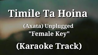 Timile Ta Hoina  Axata  Karaoke Track  Female Key  With Lyrics  Unplugged [upl. by Manouch]