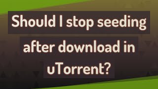 Should I stop seeding after download in uTorrent [upl. by Cr]