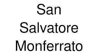 How to Pronounce San Salvatore Monferrato Italy [upl. by Yojal]