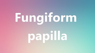 Fungiform papilla  Medical Definition and Pronunciation [upl. by Townie]