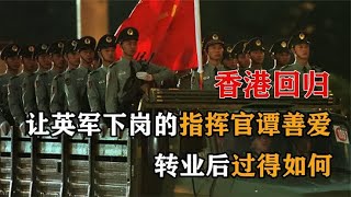 香港回归，让英军下岗的交接指挥官谭善爱，转业后过得如何 [upl. by Nevart103]