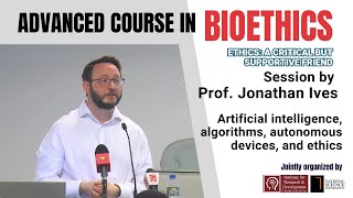 Advanced Course in Bioethics  AI and Ethics  Session by Prof Jonathan Ives [upl. by Merritt]