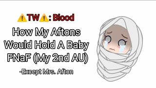 How My Aftons Would Hold A Baby  FNaF  My 2nd AU  ⚠️TW⚠️ [upl. by Aisanat347]