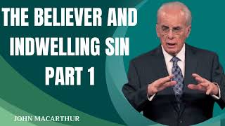 The Believer and Indwelling Sin Part 1 John MacArthur [upl. by Lever]