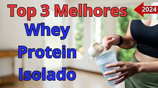 Qual o MELHOR WHEY PROTEIN ISOLADO Os 3 melhores WHEY PROTEIN ISOLADO custo benefício em 2024 [upl. by Adnuhsat]