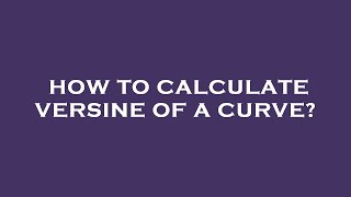 How to calculate versine of a curve [upl. by Assilem]