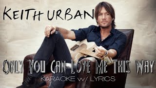 Keith Urban  Only You Can Love Me This Way Karaoke w Lryics [upl. by Donelu802]