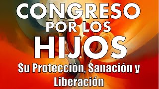 CONGRESO POR LOS HIJOS  SU SANACIÓN PROTECCIÓN Y LIBERACIÓN [upl. by Lledniuq]