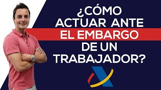 ¿Cómo ACTUAR ante el EMBARGO de un TRABAJADOR Agencia Tributaria [upl. by Garold894]