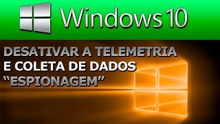 WINDOWS 10  COMO DESATIVAR A TELEMETRIA E COLETA DE DADOS quotESPIONAGEMquot [upl. by Yentrok]