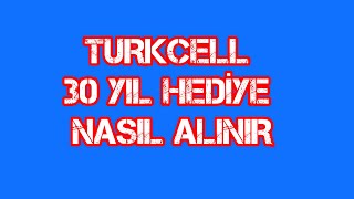 TURKCELL 30 YIL HEDİYE NASIL ALINIR [upl. by Burleigh]