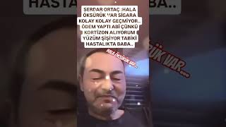 SERDAR ORTAÇ HALA ÖKSÜRÜK VAR SİGARA KOLAY KOLAY GEÇMİYOR ÖDEM YAPTI ABİYÜZÜM ŞİŞİYOR [upl. by Aytida13]